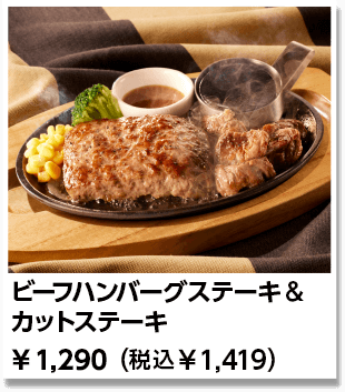 ビーフハンバーグステーキ&
											カットステーキ ￥1,290（税込￥1,419）